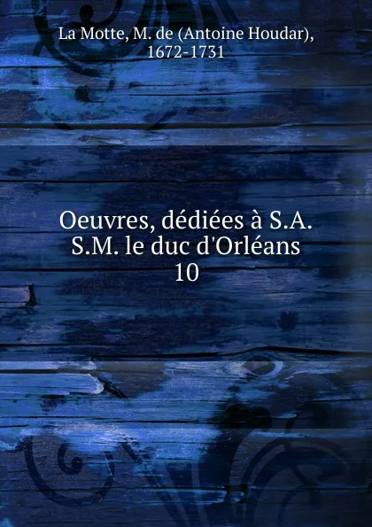 Обложка книги Oeuvres, dediees a S.A.S.M. le duc d.Orleans, Antoine Houdar La Motte