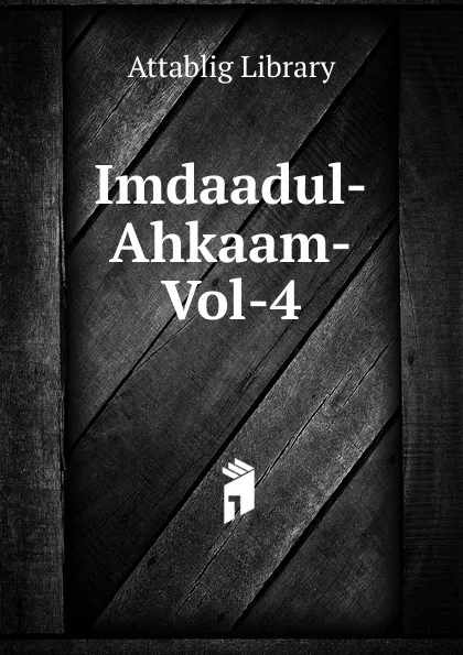 Обложка книги Imdaadul-Ahkaam-Vol-4, Attablig Library