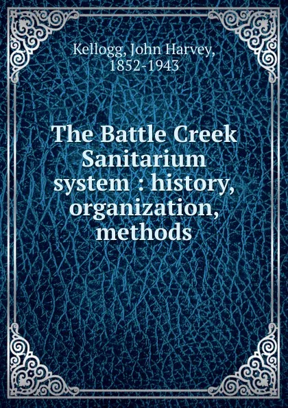 Обложка книги The Battle Creek Sanitarium system, John Harvey Kellogg