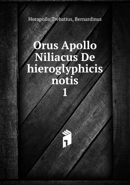 Обложка книги Orus Apollo Niliacus De hieroglyphicis notis, Trebatius Horapollo