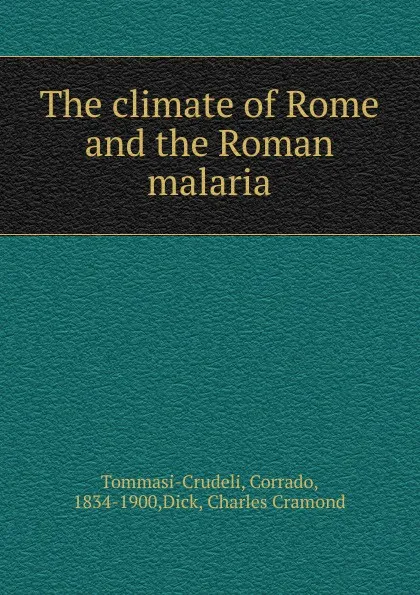 Обложка книги The climate of Rome and the Roman malaria, Corrado Tommasi-Crudeli