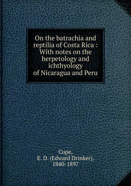 Обложка книги On the batrachia and reptilia of Costa Rica, Edward Drinker Cope