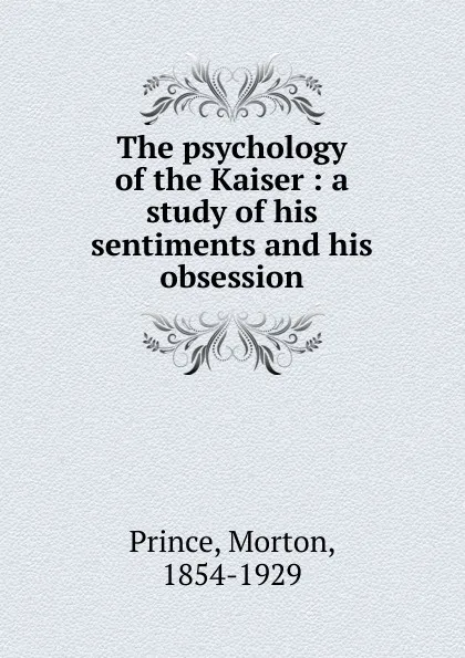 Обложка книги The psychology of the Kaiser, Morton Prince