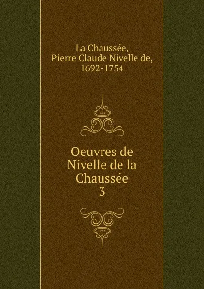 Обложка книги Oeuvres de Nivelle de la Chaussee, Pierre Claude Nivelle de La Chaussée