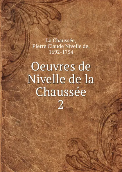 Обложка книги Oeuvres de Nivelle de la Chaussee, Pierre Claude Nivelle de La Chaussée