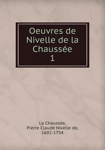 Обложка книги Oeuvres de Nivelle de la Chaussee, Pierre Claude Nivelle de La Chaussée