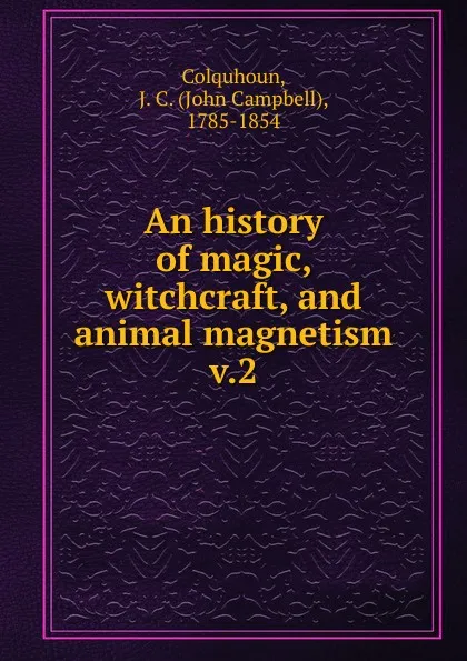 Обложка книги An history of magic, witchcraft, and animal magnetism, John Campbell Colquhoun
