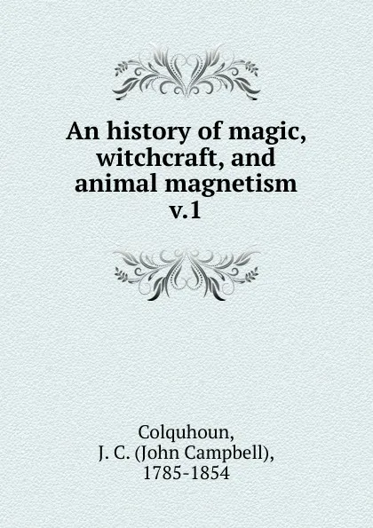 Обложка книги An history of magic, witchcraft, and animal magnetism, John Campbell Colquhoun