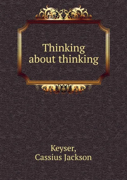 Обложка книги Thinking about thinking, Cassius Jackson Keyser