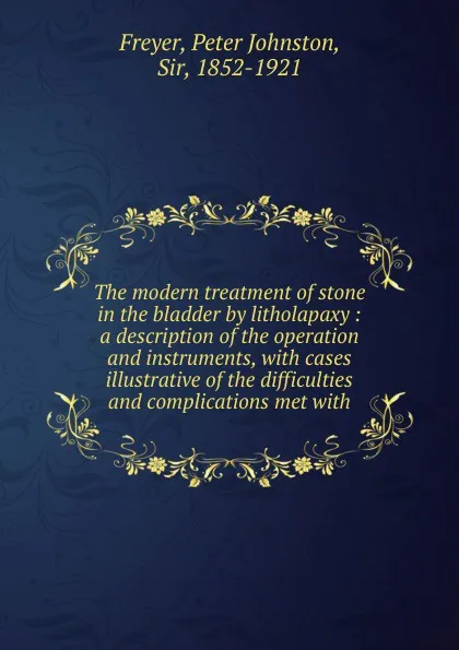 Обложка книги The modern treatment of stone in the bladder by litholapaxy, Peter Johnston Freyer