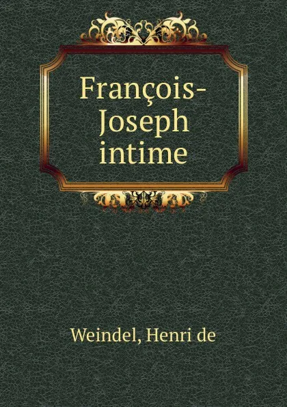 Обложка книги Francois-Joseph intime, Henri de Weindel