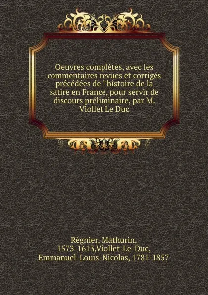 Обложка книги Oeuvres completes, avec les commentaires revues et corriges precedees de l.histoire de la satire en France, pour servir de discours preliminaire, par M. Viollet Le Duc, Mathurin Régnier