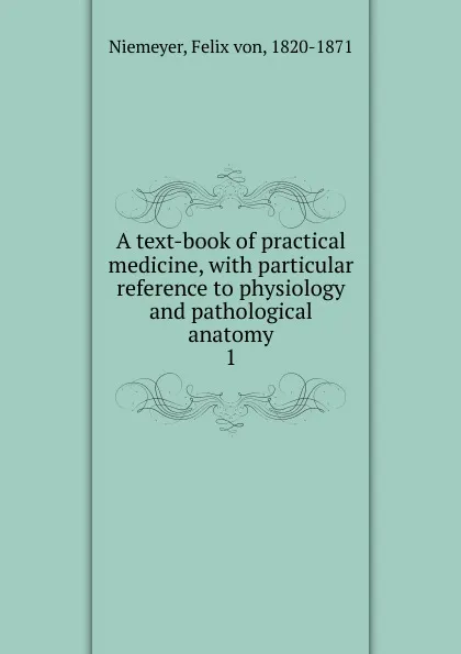 Обложка книги A text-book of practical medicine, Felix von Niemeyer