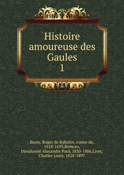 Обложка книги Histoire amoureuse des Gaules, Roger de Rabutin Bussy