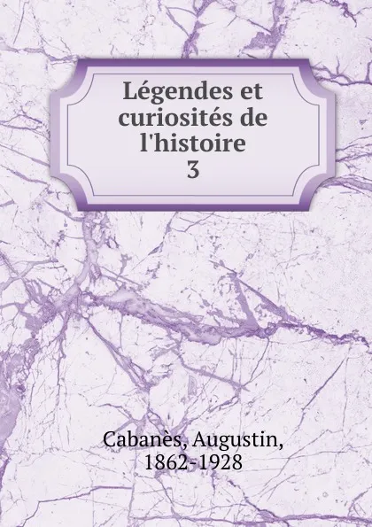 Обложка книги Legendes et curiosites de l.histoire, Augustin Cabanès