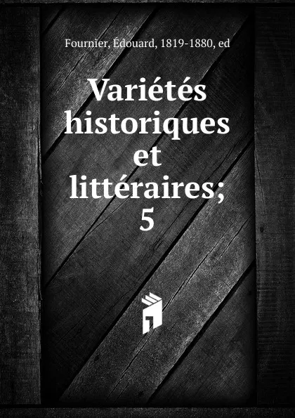 Обложка книги Varietes historiques et litteraires, Édouard Fournier