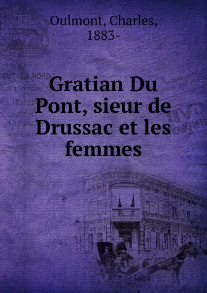 Обложка книги Gratian Du Pont, sieur de Drussac et les femmes, Charles Oulmont