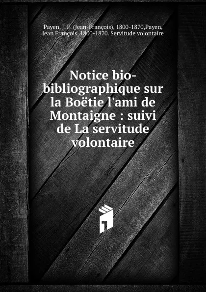 Обложка книги Notice bio-bibliographique sur la Boetie l.ami de Montaigne, Jean-François Payen