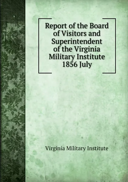 Обложка книги Report of the Board of Visitors and Superintendent of the Virginia Military Institute, Virginia Military Institute