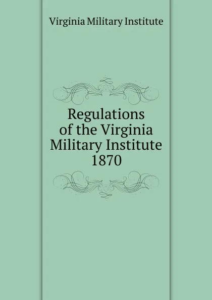 Обложка книги Regulations of the Virginia Military Institute, Virginia Military Institute