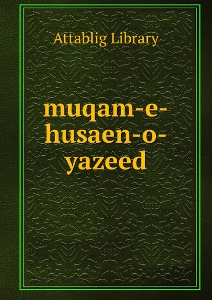 Обложка книги muqam-e-husaen-o-yazeed, Attablig Library