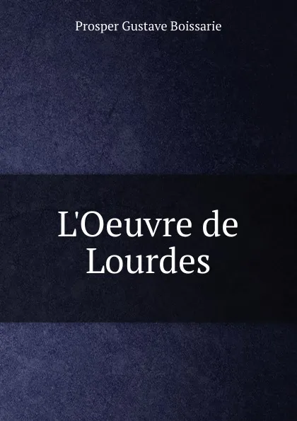 Обложка книги L.Oeuvre de Lourdes, Prosper Gustave Boissarie