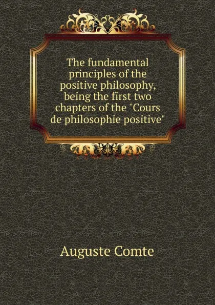 Обложка книги The fundamental principles of the positive philosophy, Comte Auguste