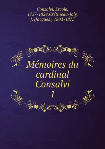 Обложка книги Memoires du cardinal Consalvi, Ercole Consalvi