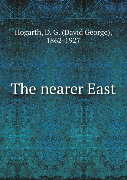 Обложка книги The nearer East, David George Hogarth