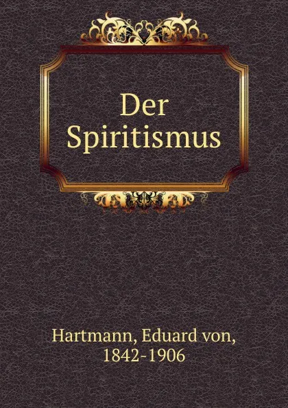 Обложка книги Der Spiritismus, Eduard von Hartmann