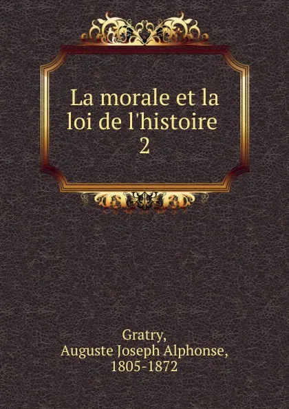 Обложка книги La morale et la loi de l.histoire, Auguste Joseph Alphonse Gratry