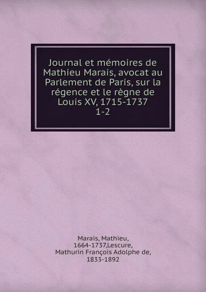 Обложка книги Journal et memoires de Mathieu Marais, avocat au Parlement de Paris, sur la regence et le regne de Louis XV, 1715-1737, Mathieu Marais