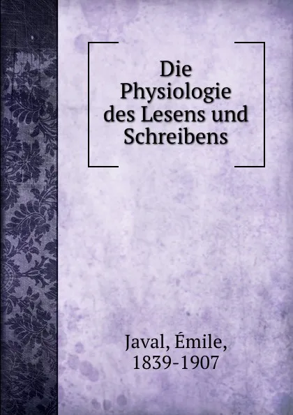 Обложка книги Die Physiologie des Lesens und Schreibens, Émile Javal