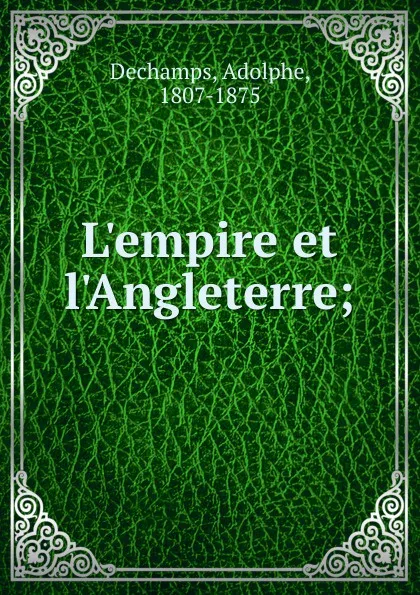 Обложка книги L.empire et l.Angleterre, Adolphe Dechamps