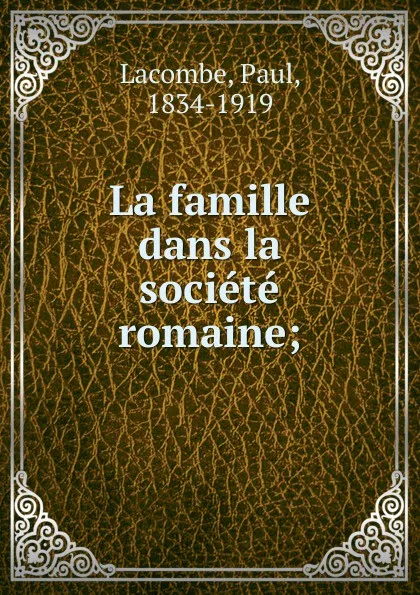 Обложка книги La famille dans la societe romaine, Paul Lacombe