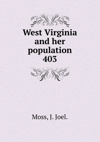 Обложка книги West Virginia and her population, J. Joel. Moss