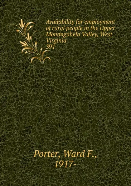 Обложка книги Availability for employment of rural people in the Upper Monongahela Valley, West Virginia, Ward F. Porter