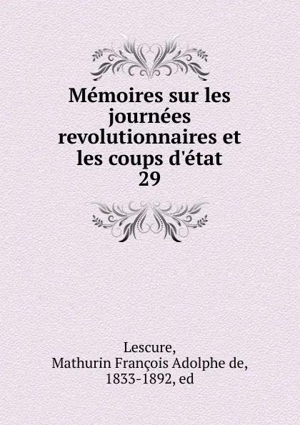 Обложка книги Memoires sur les journees revolutionnaires et les coups d.etat, Mathurin François Adolphe de Lescure