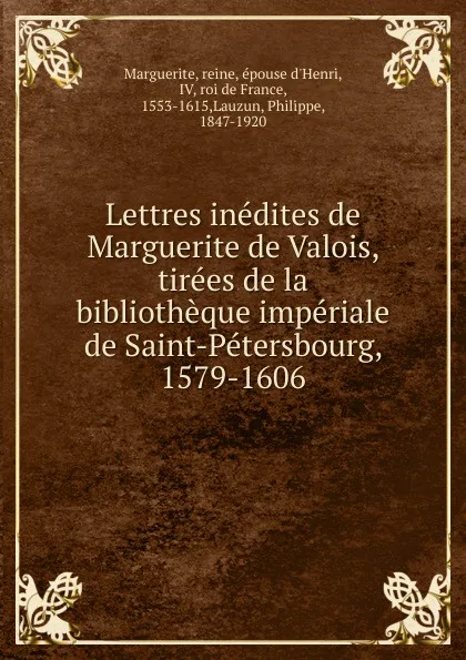 Обложка книги Lettres inedites de Marguerite de Valois, tirees de la bibliotheque imperiale de Saint-Petersbourg, 1579-1606, reine Marguerite