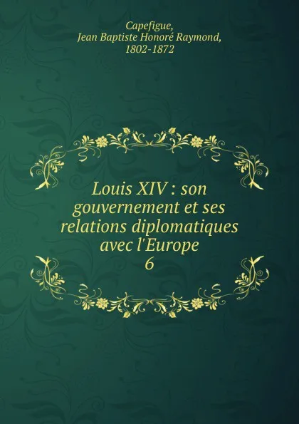 Обложка книги Louis XIV, Jean Baptiste Honoré Raymond Capefigue