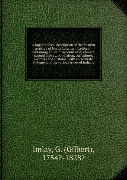 Обложка книги A topographical description of the western territory of North America microform, Gilbert Imlay