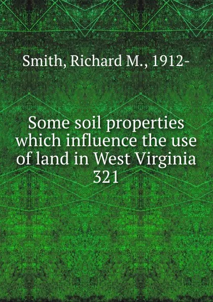 Обложка книги Some soil properties which influence the use of land in West Virginia, Richard M. Smith