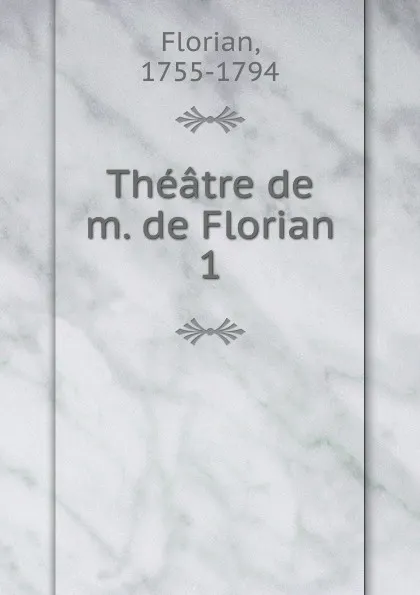 Обложка книги Theatre de m. de Florian, Florian