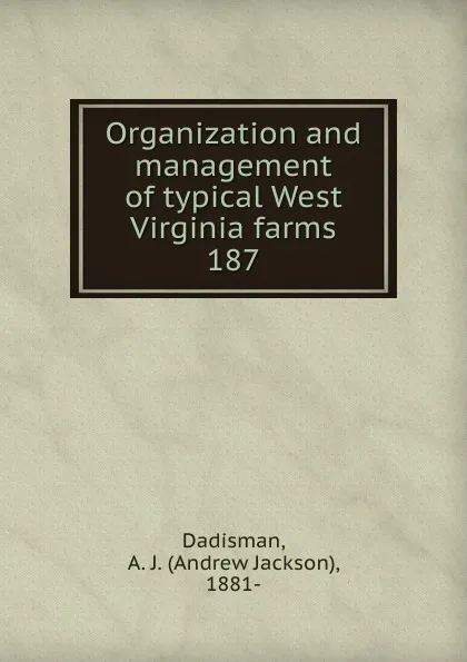 Обложка книги Organization and management of typical West Virginia farms, Andrew Jackson Dadisman