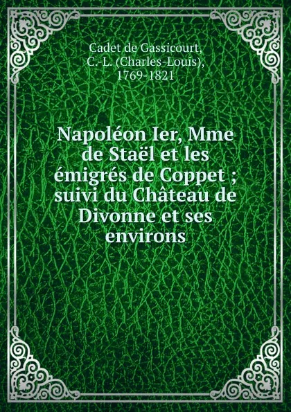 Обложка книги Napoleon Ier, Mme de Stael et les emigres de Coppet, C. L. Cadet de Gassicourt