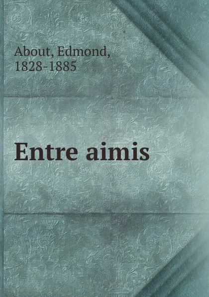 Обложка книги Entre aimis, Edmond About