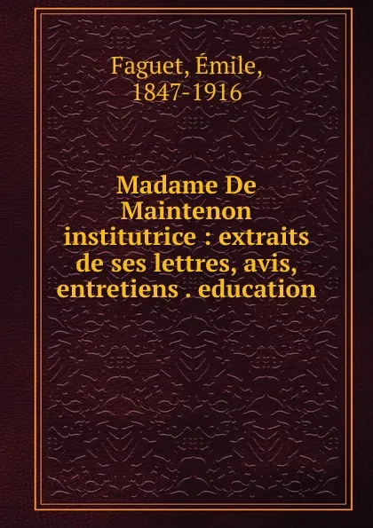 Обложка книги Madame De Maintenon institutrice, Emile Faguet