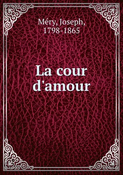 Обложка книги La cour d.amour, Joseph Méry