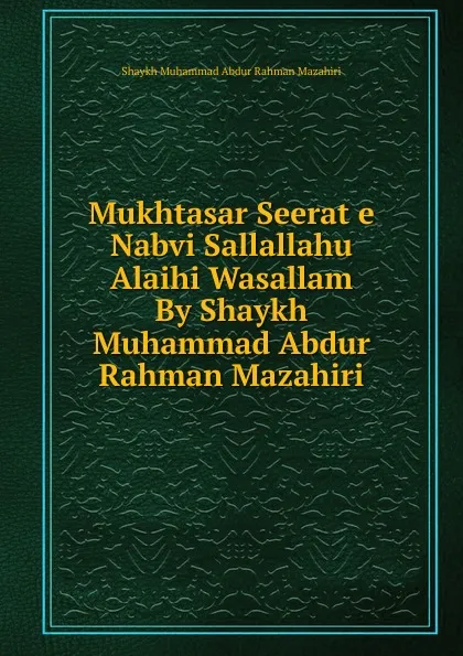 Обложка книги Mukhtasar Seerat e Nabvi Sallallahu Alaihi Wasallam By Shaykh Muhammad Abdur Rahman Mazahiri, Shaykh Muhammad Abdur Rahman Mazahiri