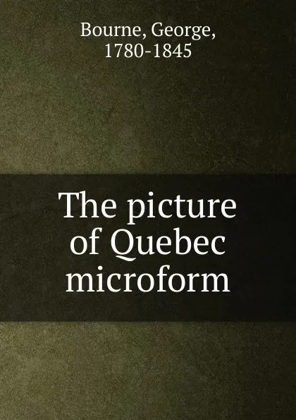 Обложка книги The picture of Quebec microform, George Bourne